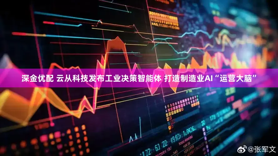 深金优配 云从科技发布工业决策智能体 打造制造业AI“运营大脑”